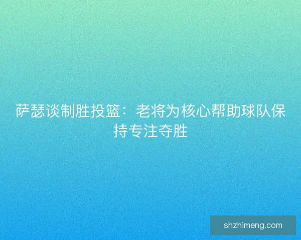 萨瑟谈制胜投篮：老将为核心帮助球队保持专注夺胜